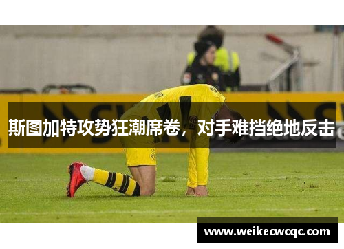 斯图加特攻势狂潮席卷，对手难挡绝地反击